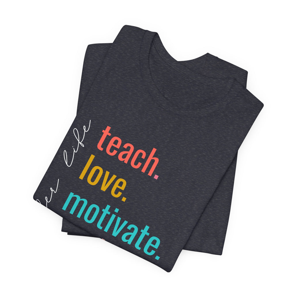 Teach. Love. Motivate. Inspire. Educate.