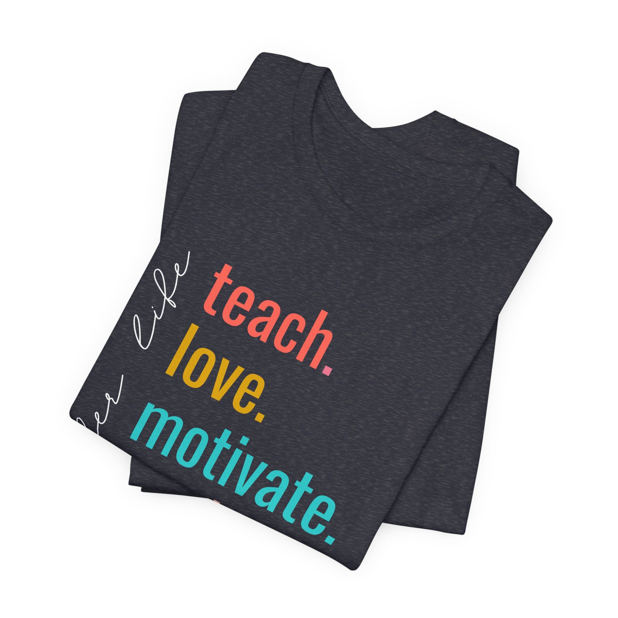 Teach. Love. Motivate. Inspire. Educate.