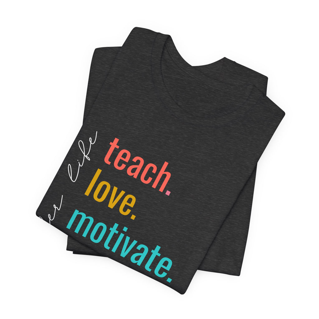 Teach. Love. Motivate. Inspire. Educate.