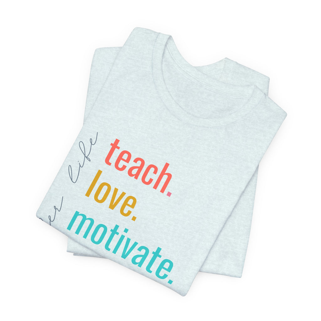Teach. Love. Motivate. Inspire. Educate.