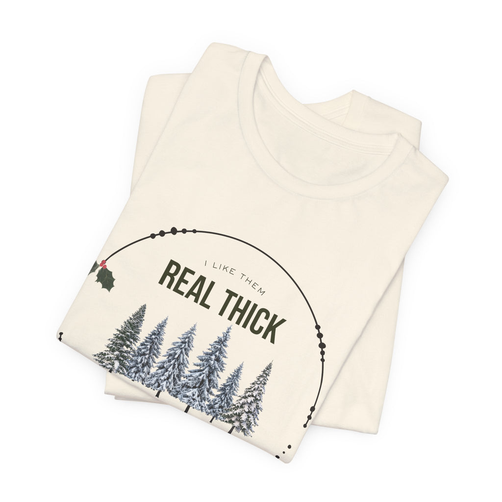 I like them Real Thick and Sprucy